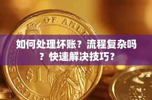 北京如何处理坏账？流程复杂吗？快速解决技巧？