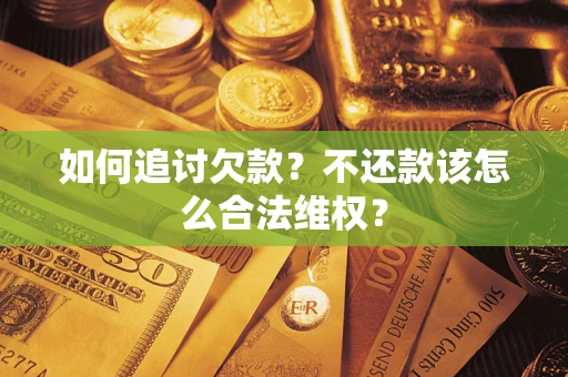 北京如何追讨欠款？不还款该怎么合法维权？