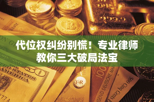 北京代位权纠纷别慌！专业律师教你三大破局法宝