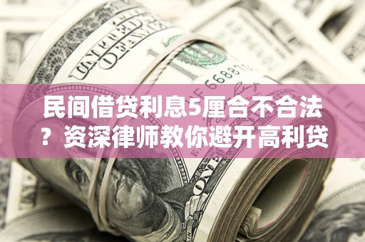 北京民间借贷利息5厘合不合法？资深律师教你避开高利贷陷阱