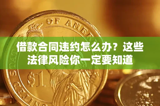 北京借款合同违约怎么办？这些法律风险你一定要知道