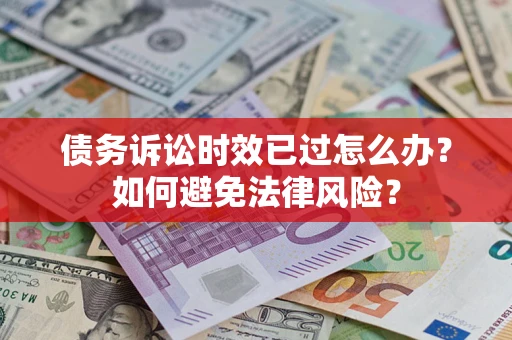 北京债务诉讼时效已过怎么办？如何避免法律风险？