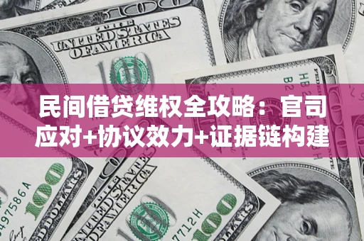 北京民间借贷维权全攻略：官司应对+协议效力+证据链构建指南