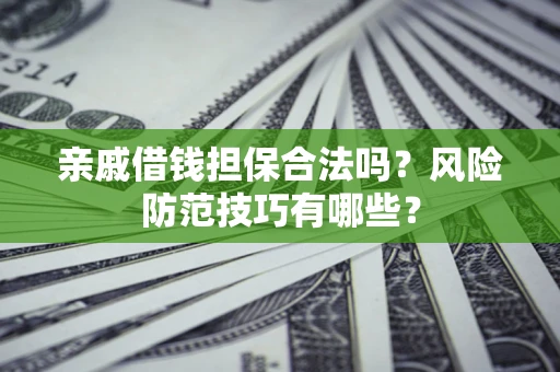 北京亲戚借钱担保合法吗？风险防范技巧有哪些？