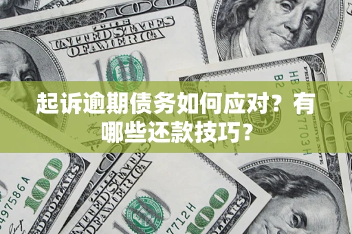 北京起诉逾期债务如何应对？有哪些还款技巧？