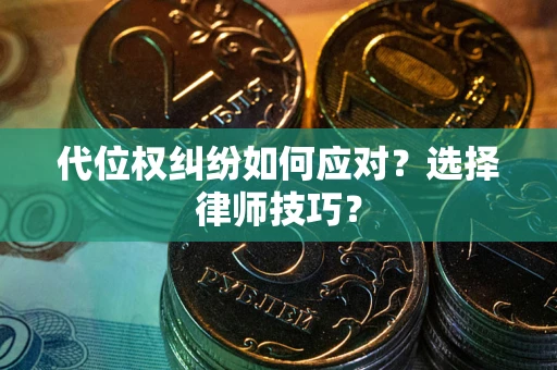 北京代位权纠纷如何应对？选择律师技巧？