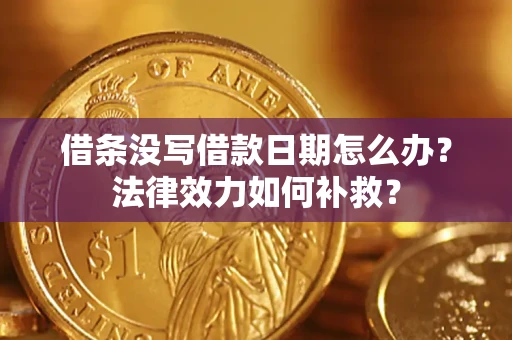北京借条没写借款日期怎么办？法律效力如何补救？