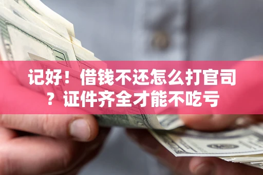 北京记好！借钱不还怎么打官司？证件齐全才能不吃亏