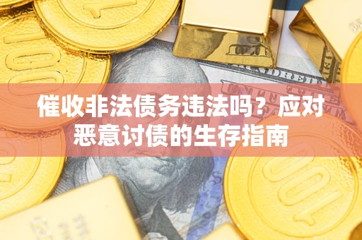 北京催收非法债务违法吗？应对恶意讨债的生存指南