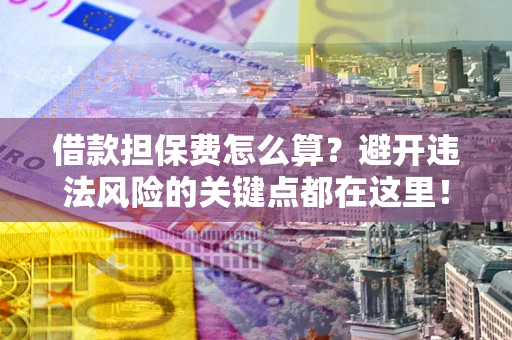 北京借款担保费怎么算？避开违法风险的关键点都在这里！