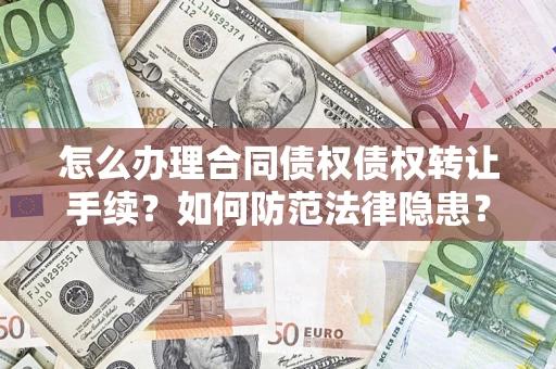 北京怎么办理合同债权债权转让手续？如何防范法律隐患？