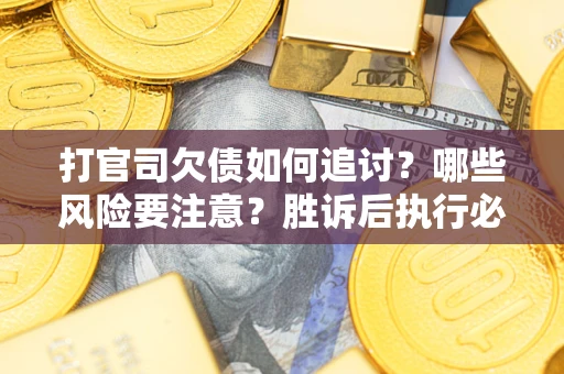 北京打官司欠债如何追讨？哪些风险要注意？胜诉后执行必看！
