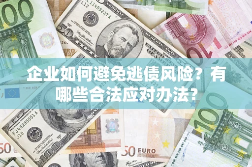 北京企业如何避免逃债风险？有哪些合法应对办法？
