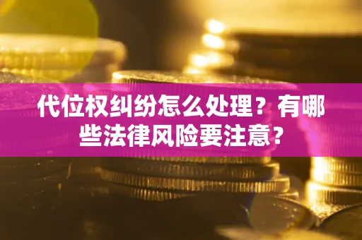 北京代位权纠纷怎么处理？有哪些法律风险要注意？