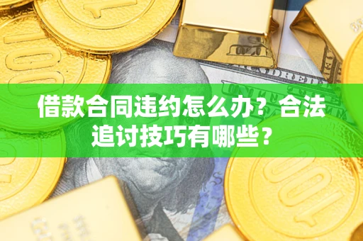 北京借款合同违约怎么办？合法追讨技巧有哪些？