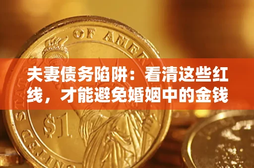 北京夫妻债务陷阱：看清这些红线，才能避免婚姻中的金钱危机
