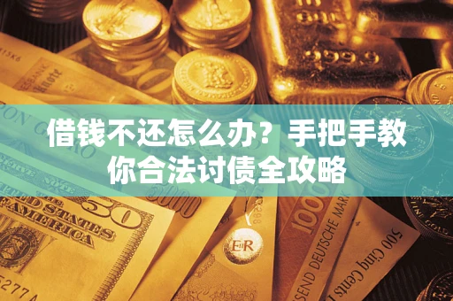 北京借钱不还怎么办？手把手教你合法讨债全攻略