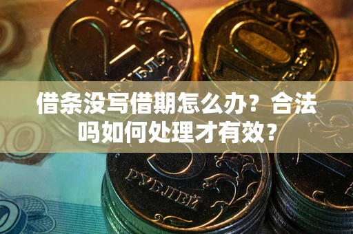 北京借条没写借期怎么办？合法吗如何处理才有效？