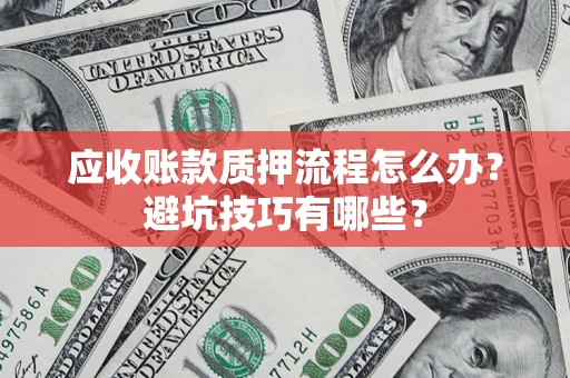 北京应收账款质押流程怎么办？避坑技巧有哪些？