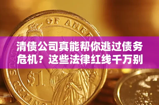 北京清债公司真能帮你逃过债务危机？这些法律红线千万别踩