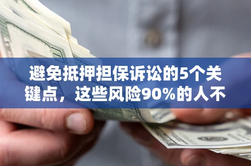 北京避免抵押担保诉讼的5个关键点，这些风险90%的人不知道！