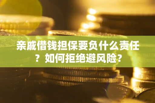 北京亲戚借钱担保要负什么责任？如何拒绝避风险？