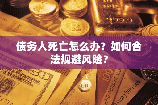 北京债务人死亡怎么办？如何合法规避风险？