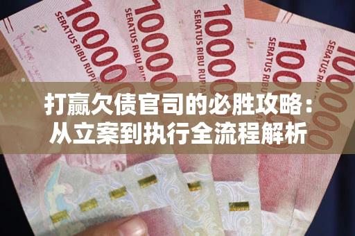 北京打赢欠债官司的必胜攻略：从立案到执行全流程解析