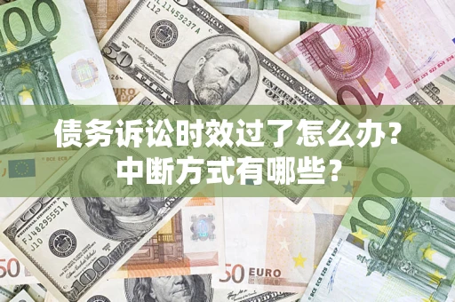 北京债务诉讼时效过了怎么办？中断方式有哪些？