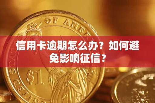 北京信用卡逾期怎么办？如何避免影响征信？