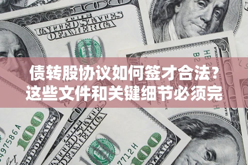 北京债转股协议如何签才合法？这些文件和关键细节必须完整
