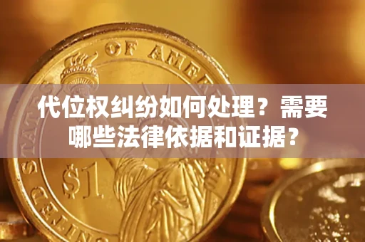 北京代位权纠纷如何处理？需要哪些法律依据和证据？