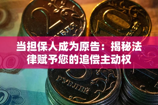 北京当担保人成为原告:揭秘法律赋予您的追偿主动权 北京当担保人成为原告:揭秘法律赋予您的追偿主动权