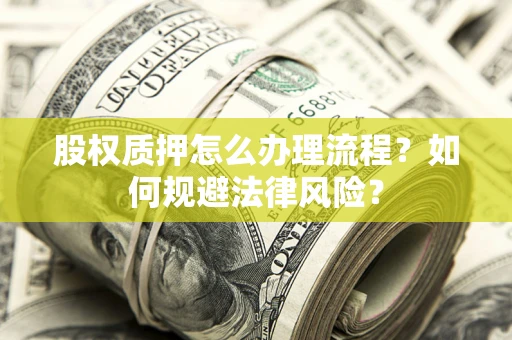 北京股权质押怎么办理流程？如何规避法律风险？