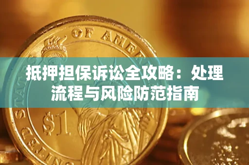 北京抵押担保诉讼全攻略：处理流程与风险防范指南