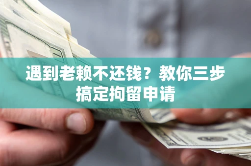 北京遇到老赖不还钱？教你三步搞定拘留申请