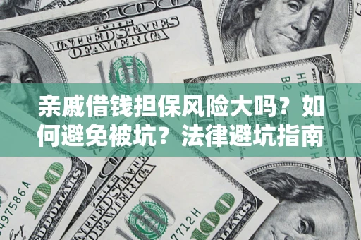 北京亲戚借钱担保风险大吗？如何避免被坑？法律避坑指南