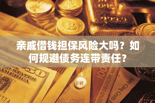 北京亲戚借钱担保风险大吗？如何规避债务连带责任？