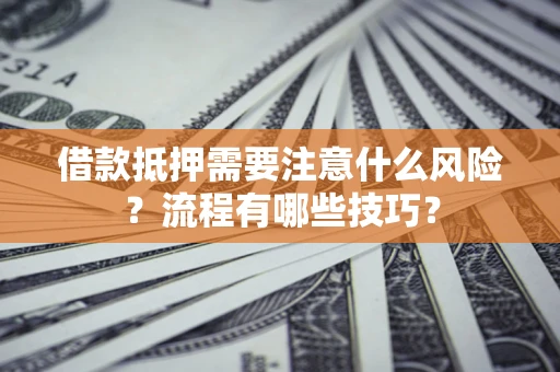 北京借款抵押需要注意什么风险？流程有哪些技巧？