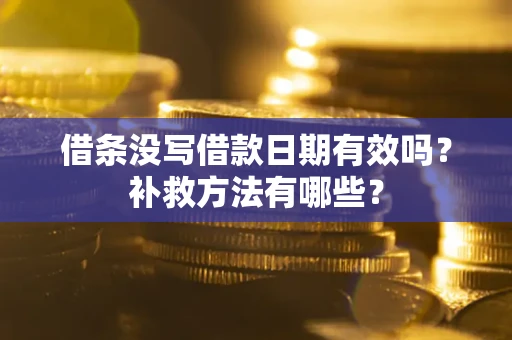 北京借条没写借款日期有效吗？补救方法有哪些？