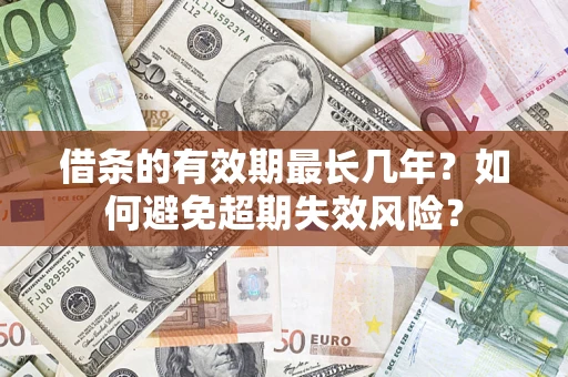 北京借条的有效期最长几年？如何避免超期失效风险？