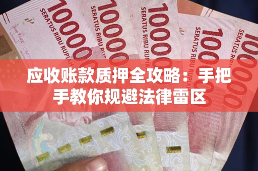 北京应收账款质押全攻略：手把手教你规避法律雷区