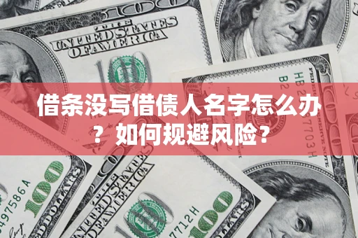 北京借条没写借债人名字怎么办？如何规避风险？