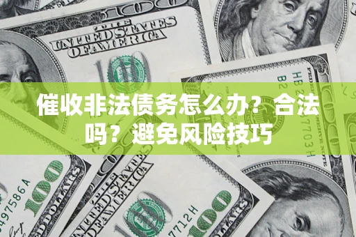 北京催收非法债务怎么办？合法吗？避免风险技巧
