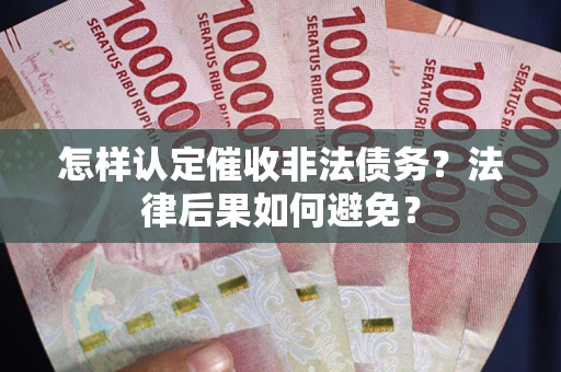 北京怎样认定催收非法债务？法律后果如何避免？