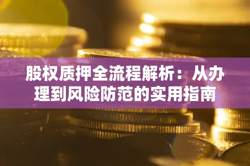 北京股权质押全流程解析：从办理到风险防范的实用指南