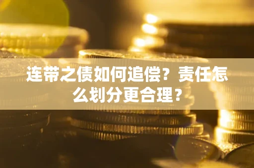 北京连带之债如何追偿？责任怎么划分更合理？