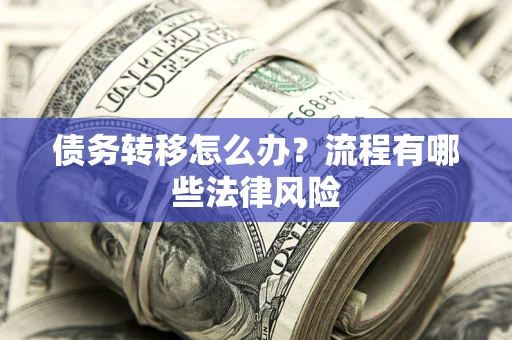 北京债务转移怎么办？流程有哪些法律风险