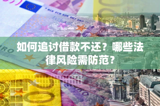 北京如何追讨借款不还？哪些法律风险需防范？